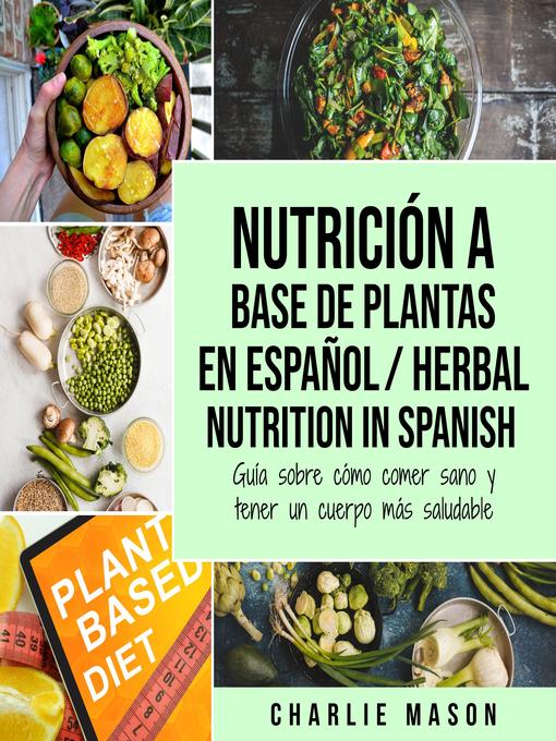 Title details for Nutrición a base de plantas En español/ Herbal Nutrition In Spanish by Charlie Mason - Available